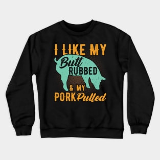 I like my Butt rubbed and my pork Pulled funny bbq Crewneck Sweatshirt